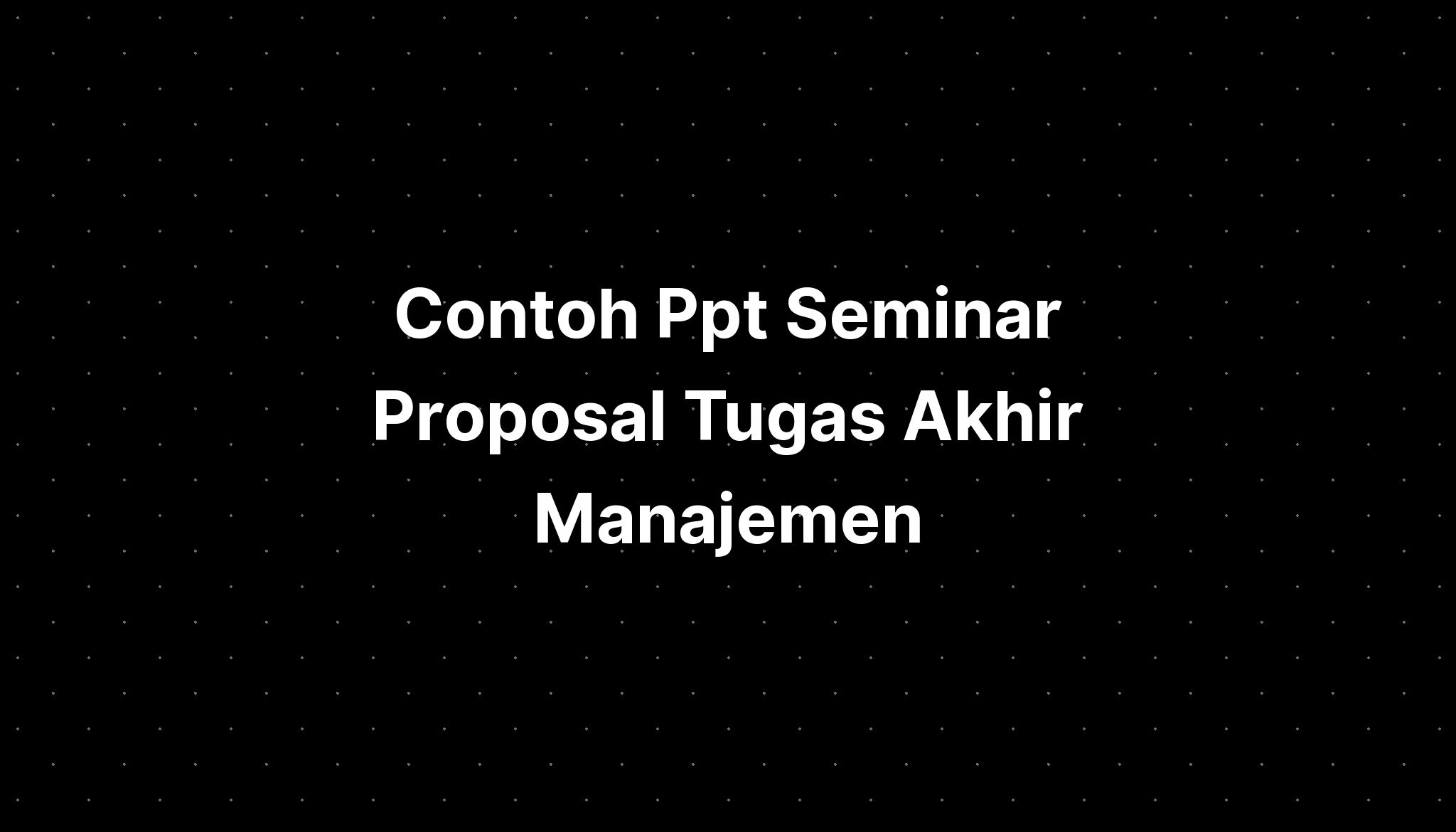 Contoh Ppt Seminar Proposal Tugas Akhir Manajemen - IMAGESEE